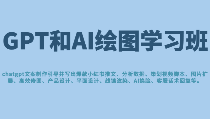 GPT和AI绘图学习班，文案制作引导并写出爆款小红书推文、AI换脸、客服话术回复等-创客聚集地