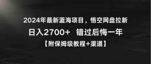 2024年最新蓝海项目,悟空网盘拉新,日入2700+错过后悔一年【附保姆级教…-创客聚集地