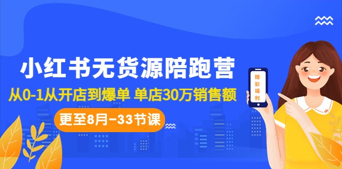小红书无货源陪跑营：从0-1从开店到爆单 单店30万销售额（更至8月-33节课）-创客聚集地