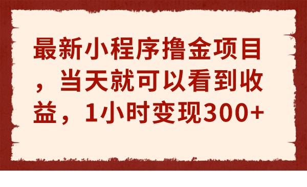 最新小程序撸金项目，当天就可以看到收益，1小时变现300+-创客聚集地