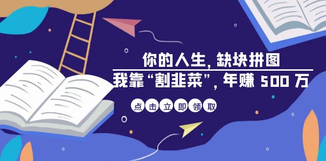 某高赞电子书《你的 人生，缺块 拼图——我靠“割韭菜”，年赚 500 万》-创客聚集地