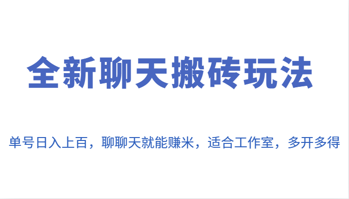 全新聊天搬砖玩法，单号日入上百，聊聊天就能赚米，适合工作室，多开多得。-创客聚集地