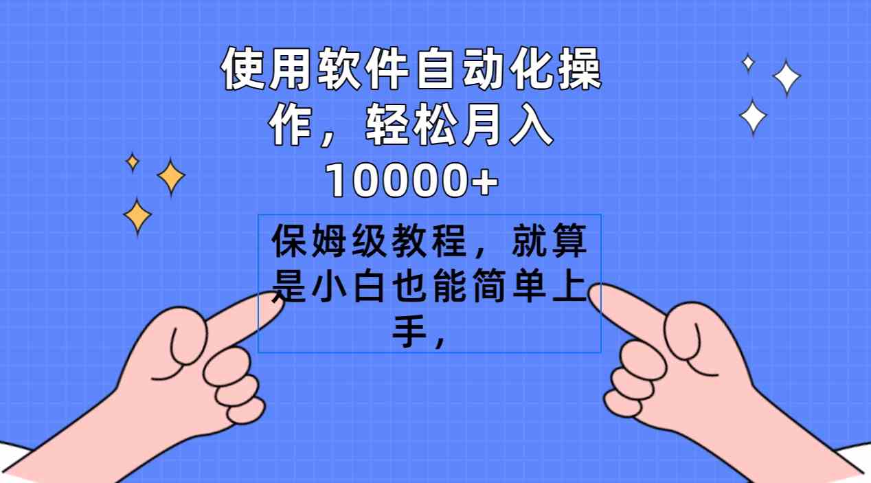 使用软件自动化操作，轻松月入10000+，保姆级教程，就算是小白也能简单上手-创客聚集地