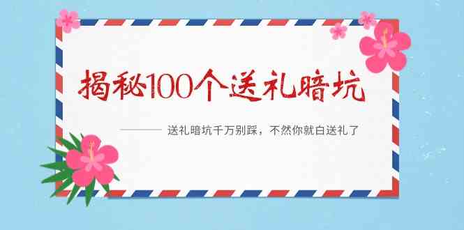 《揭秘100个送礼暗坑》——送礼暗坑千万别踩，不然你就白送礼了-创客聚集地