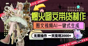一天利润2000+，爆火图文带货制作,图片文案视频AI一键式生成，无需操作-创客聚集地