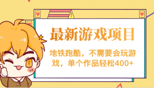 最新地铁跑酷游戏项目，不需要会玩游戏，单个作品轻松400+-创客聚集地