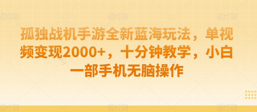 孤独战机手游全新蓝海玩法,单视频变现2000+,十分钟教学,小白一部手机无脑操作【揭秘】-创客聚集地