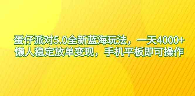 蛋仔派对5.0全新蓝海玩法，一天4000+，懒人稳定放单变现，手机平板即可…-创客聚集地