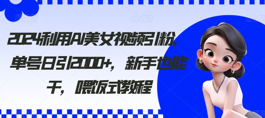 （8872期）利用AI美女视频引粉，单号日引2000+，新手也能干（教程+软件）-创客聚集地