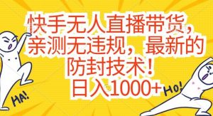 快手无人直播带货,亲测无违规,最新的防封技术!日入1000+【揭秘】-创客聚集地