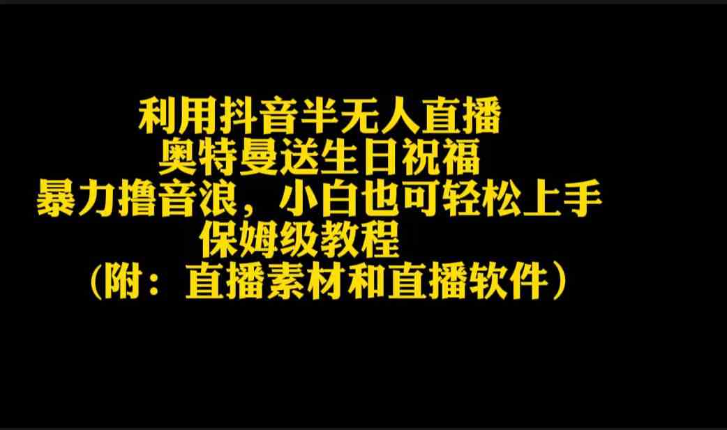 利用抖音半无人直播奥特曼送生日祝福，暴力撸音浪，小白也可轻松上手-创客聚集地