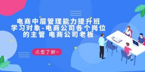 电商·中层管理能力提升班,学习对象-电商公司各个岗位的主管 电商公司老板-创客聚集地