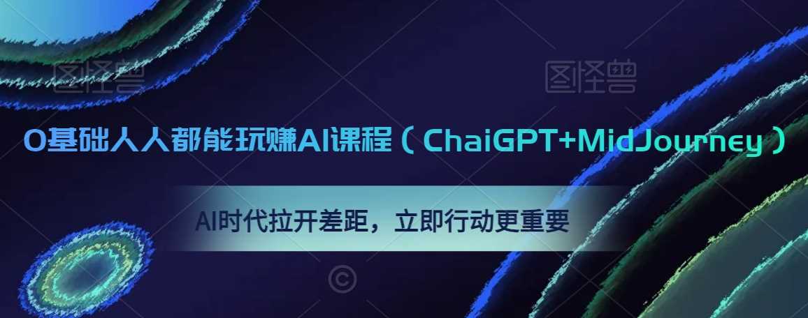 0基础人人都能玩赚AI课程（ChaiGPT+MidJourney），AI时代拉开差距，立即行动更重要-创客聚集地