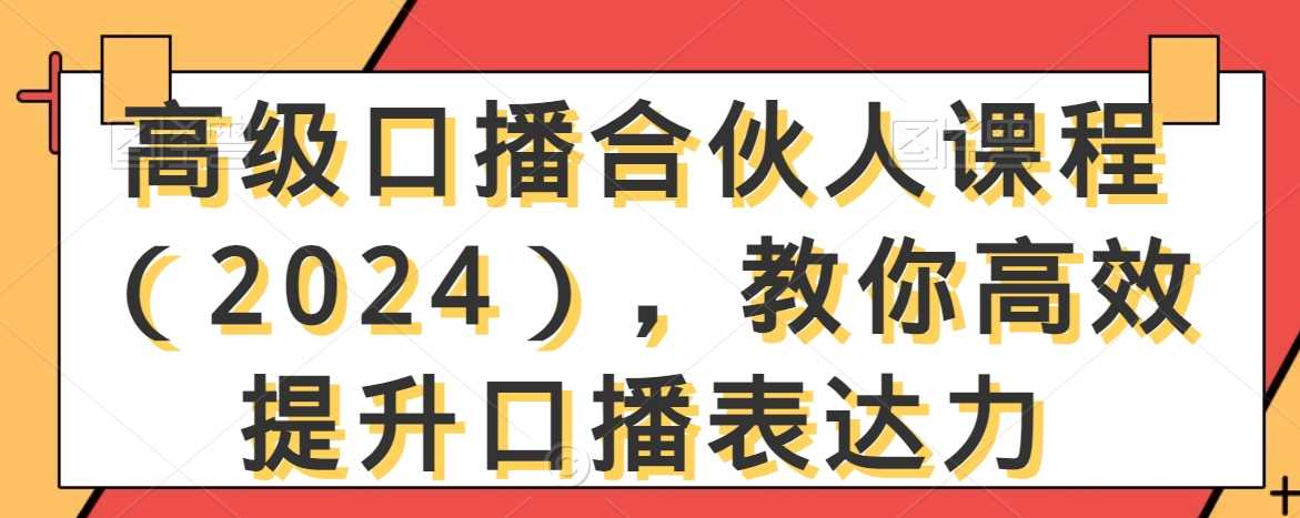 高级口播合伙人课程（2024），教你高效提升口播表达力-创客聚集地