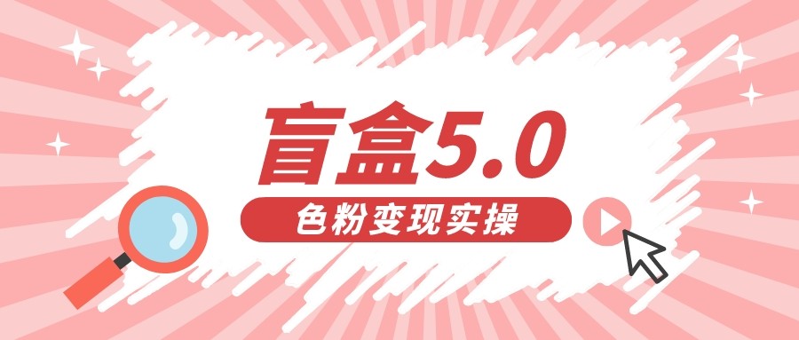 盲盒交友变现5.0（色粉变现）日入500+-创客聚集地