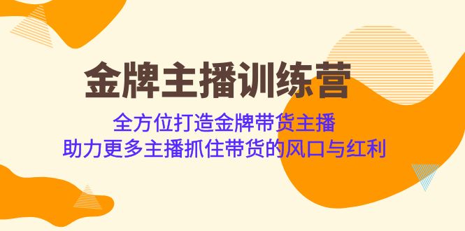 金牌主播·训练营，全方位打造金牌带货主播 助力更多主播抓住带货的风口-创客聚集地