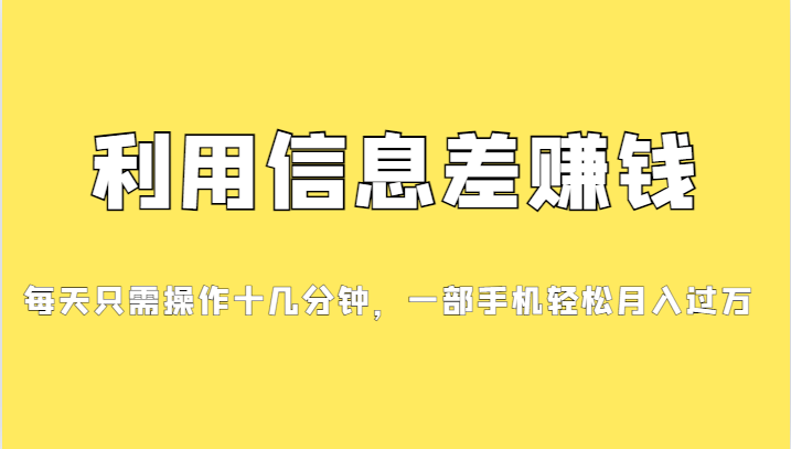 利用信息差赚钱，每天只需操作十几分钟，一部手机轻松月入过万-创客聚集地