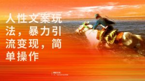 人性文案玩法，暴力引流变现，手把手教学，视频条条爆发，独家实操保姆级教程。-创客聚集地