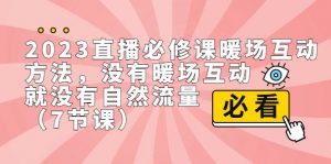 2023直播·必修课暖场互动方法，没有暖场互动，就没有自然流量（7节课）-创客聚集地