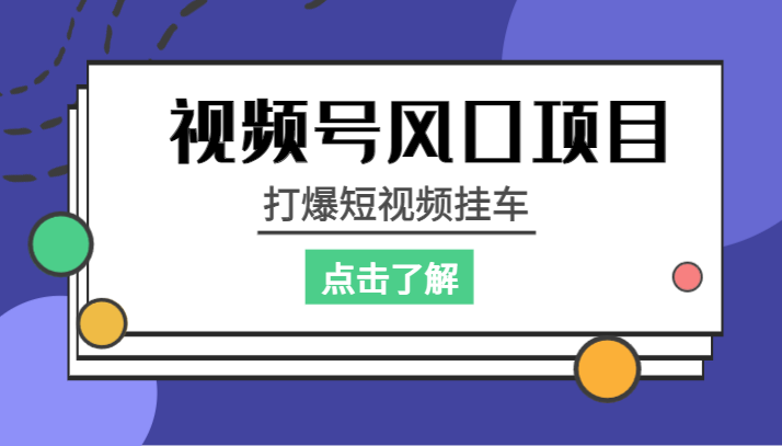 视频号风口项目，打爆短视频挂车-创客聚集地