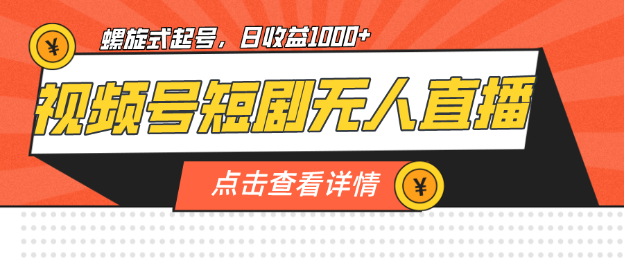 视频号短剧无人直播，螺旋起号，单号日收益1000+-创客聚集地