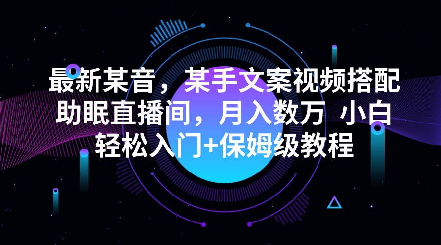 最新某音，某手文案视频搭配助眠直播间，月入数万  小白轻松入门+保姆级教程-创客聚集地