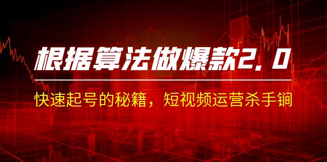 某收费课程《根据-算法做爆款 2.0》快速起号的秘籍，短视频运营杀手锏-创客聚集地