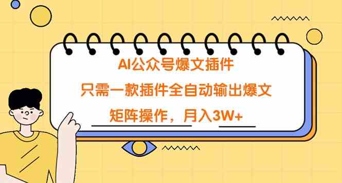 AI公众号爆文插件，只需一款插件全自动输出爆文，矩阵操作，月入3W+-创客聚集地