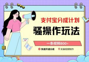 支付宝分成计划骚操作教程,一条视频800+,快速开通分成计划撸收益【揭秘】-创客聚集地