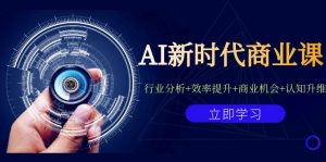AI新时代商业课：行业分析+效率提升+商业机会+认知升维（40节课+附件）-创客聚集地