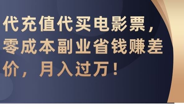 代充值代买电影票，零成本副业省钱赚差价，月入过万【揭秘】-创客聚集地