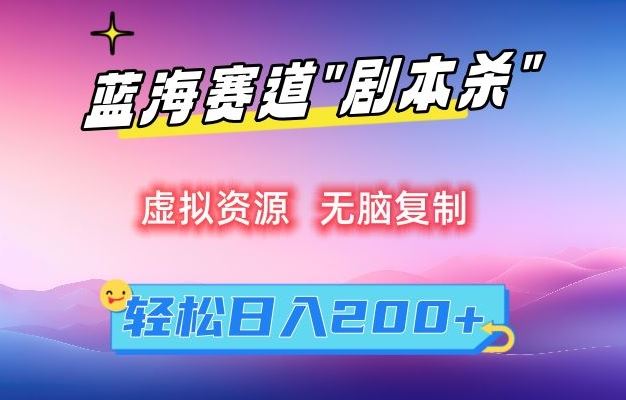 虚拟资源“剧本杀”无脑复制，轻松日入200+【揭秘】-创客聚集地