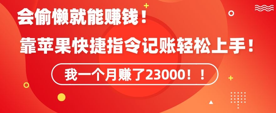 会偷懒就能赚钱！靠苹果快捷指令自动记账轻松上手，一个月变现23000【揭秘】-创客聚集地