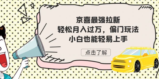 京喜最强拉新，轻松月入过万，偏门玩法，小白也能轻易上手-创客聚集地
