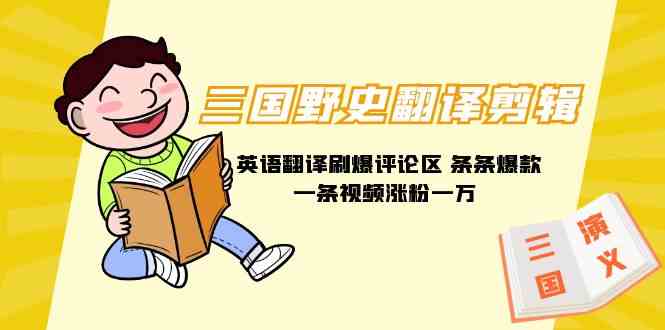三国野史翻译剪辑 英语翻译刷爆评论区 条条爆款一条视频涨粉1w+附888G素材-创客聚集地