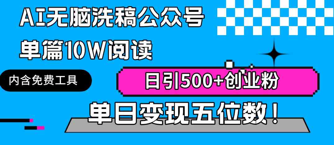 AI无脑洗稿公众号单篇10W阅读，日引500+创业粉单日变现五位数！-创客聚集地