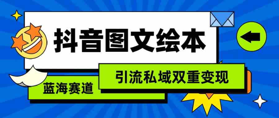 抖音图文绘本，简单搬运复制，引流私域双重变现（教程+资源）-创客聚集地