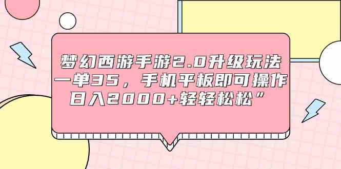 梦幻西游手游2.0升级玩法，一单35，手机平板即可操作，日入2000+轻轻松松”-创客聚集地