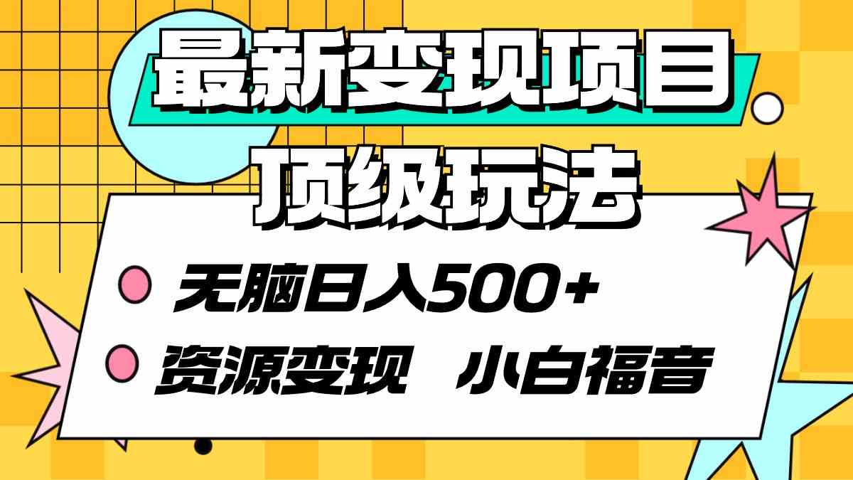 最新变现项目顶级玩法 无脑日入500+ 资源变现 小白福音-创客聚集地