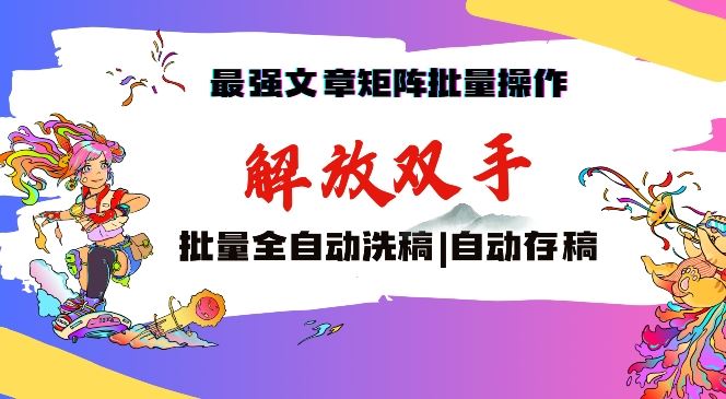 最强文章矩阵批量管理，自动洗稿，自动存稿，月入过万轻轻松松【揭秘】-创客聚集地