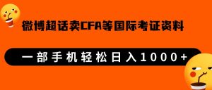 微博超话卖cfa、frm等国际考证虚拟资料，一单300+，一部手机轻松日入1000+-创客聚集地