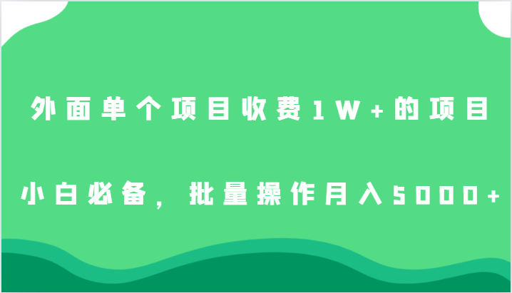 外面单个项目收费1W+的项目，小白必备，批量操作月入5000+-创客聚集地