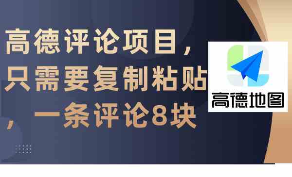高德评论项目，只需要复制粘贴，一条评论8块-创客聚集地