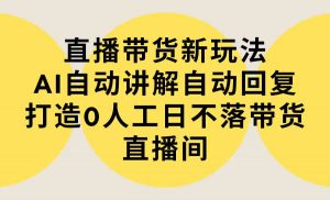 直播带货新玩法，AI自动讲解自动回复 打造0人工日不落带货直播间-教程+软件-创客聚集地