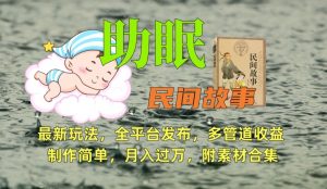 助眠式民间故事最新玩法,全平台发布,多管道收益,制作简单【附素材合集】-创客聚集地