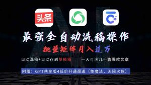 最强全自动一键洗稿存稿操作，批量出爆文，头条，公众号都能用，月入过w…-创客聚集地