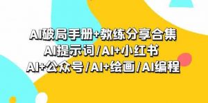 AI破局手册+教练分享合集：AI提示词/AI+小红书 /AI+公众号/AI+绘画/AI编程-创客聚集地