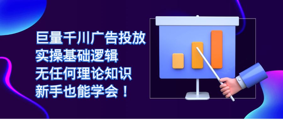 巨量千川广告投放：实操基础逻辑，无任何理论知识，新手也能学会-创客聚集地