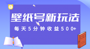 标题：每天5分钟收益500+，壁纸号新玩法，篇篇流量1w+【保姆教学】-创客聚集地