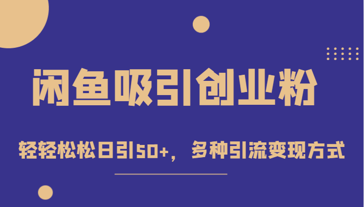 外面收费1680的闲鱼吸引创业粉，轻轻松松日引50+，多种引流变现方式-创客聚集地